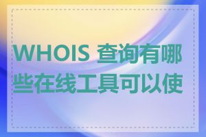 WHOIS 查询有哪些在线工具可以使用