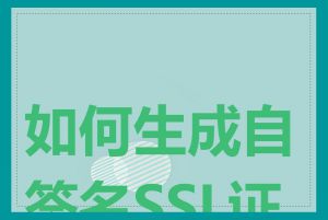 如何生成自签名SSL证书