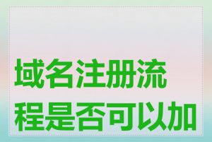 域名注册流程是否可以加快