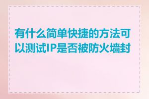 有什么简单快捷的方法可以测试IP是否被防火墙封锁
