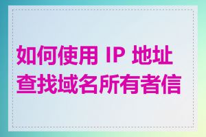 如何使用 IP 地址查找域名所有者信息