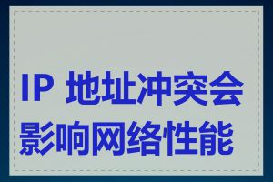 IP 地址冲突会影响网络性能吗