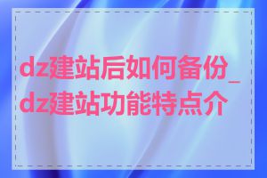 dz建站后如何备份_dz建站功能特点介绍