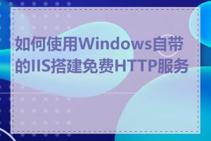 如何使用Windows自带的IIS搭建免费HTTP服务器