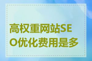 高权重网站SEO优化费用是多少
