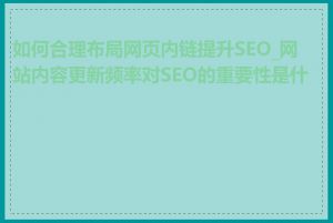如何合理布局网页内链提升SEO_网站内容更新频率对SEO的重要性是什么