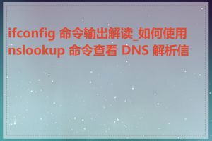 ifconfig 命令输出解读_如何使用 nslookup 命令查看 DNS 解析信息