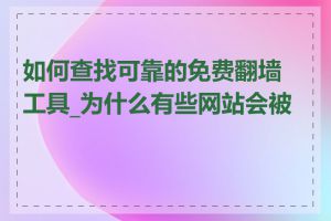 如何查找可靠的免费翻墙工具_为什么有些网站会被墙
