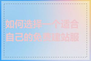 如何选择一个适合自己的免费建站服务