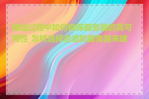 建站过程中如何确保服务器的高可用性_怎样选择合适的服务器来建站