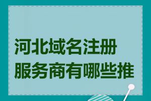 河北域名注册服务商有哪些推荐