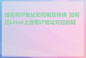 域名和IP地址如何相互转换_如何在Linux上查看IP地址对应的域名