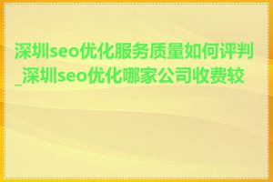 深圳seo优化服务质量如何评判_深圳seo优化哪家公司收费较低