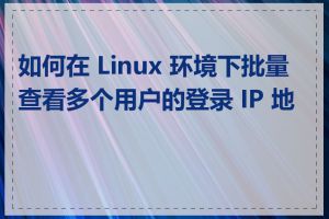 如何在 Linux 环境下批量查看多个用户的登录 IP 地址