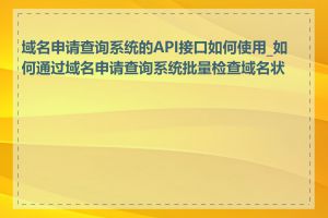域名申请查询系统的API接口如何使用_如何通过域名申请查询系统批量检查域名状态
