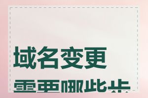 域名变更需要哪些步骤