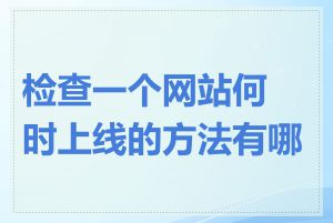 检查一个网站何时上线的方法有哪些