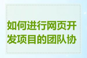 如何进行网页开发项目的团队协作