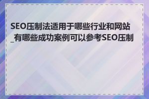 SEO压制法适用于哪些行业和网站_有哪些成功案例可以参考SEO压制法