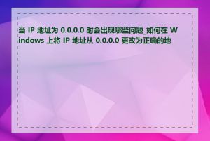 当 IP 地址为 0.0.0.0 时会出现哪些问题_如何在 Windows 上将 IP 地址从 0.0.0.0 更改为正确的地址