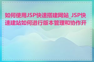如何使用JSP快速搭建网站_JSP快速建站如何进行版本管理和协作开发
