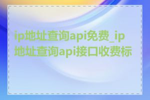 ip地址查询api免费_ip地址查询api接口收费标准