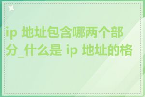 ip 地址包含哪两个部分_什么是 ip 地址的格式