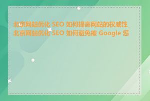 北京网站优化 SEO 如何提高网站的权威性_北京网站优化 SEO 如何避免被 Google 惩罚