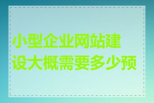 小型企业网站建设大概需要多少预算