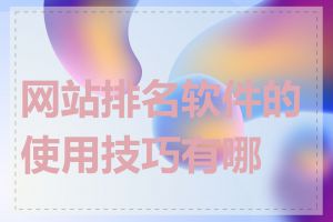 网站排名软件的使用技巧有哪些