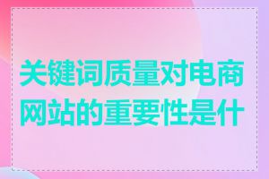 关键词质量对电商网站的重要性是什么
