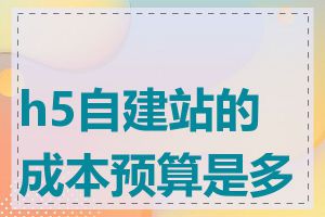 h5自建站的成本预算是多少