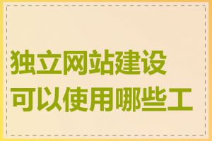 独立网站建设可以使用哪些工具