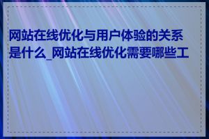 网站在线优化与用户体验的关系是什么_网站在线优化需要哪些工具