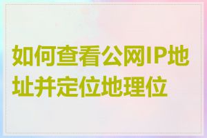 如何查看公网IP地址并定位地理位置