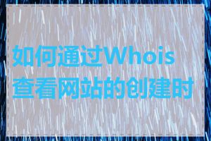 如何通过Whois查看网站的创建时间