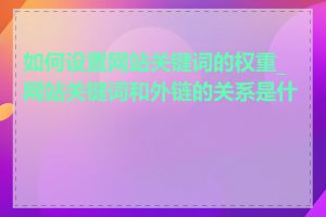 如何设置网站关键词的权重_网站关键词和外链的关系是什么