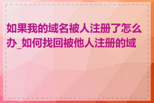 如果我的域名被人注册了怎么办_如何找回被他人注册的域名