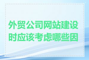 外贸公司网站建设时应该考虑哪些因素
