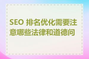 SEO 排名优化需要注意哪些法律和道德问题