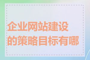 企业网站建设的策略目标有哪些