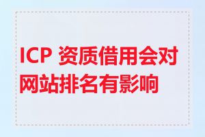 ICP 资质借用会对网站排名有影响吗