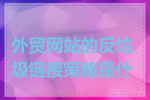 外贸网站的反垃圾链接策略是什么