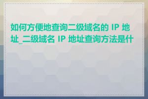 如何方便地查询二级域名的 IP 地址_二级域名 IP 地址查询方法是什么