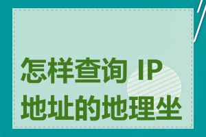 怎样查询 IP 地址的地理坐标