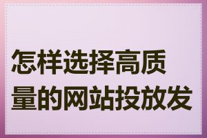 怎样选择高质量的网站投放发帖