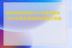 如何挖掘有效的SEO长尾关键词_SEO长尾关键词库如何建立和维护