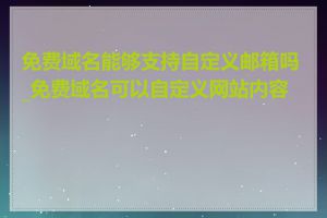 免费域名能够支持自定义邮箱吗_免费域名可以自定义网站内容吗