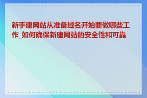 新手建网站从准备域名开始要做哪些工作_如何确保新建网站的安全性和可靠性