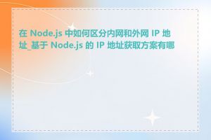 在 Node.js 中如何区分内网和外网 IP 地址_基于 Node.js 的 IP 地址获取方案有哪些
